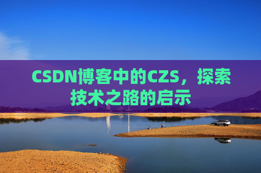 CSDN博客中的CZS，探索技术之路的启示