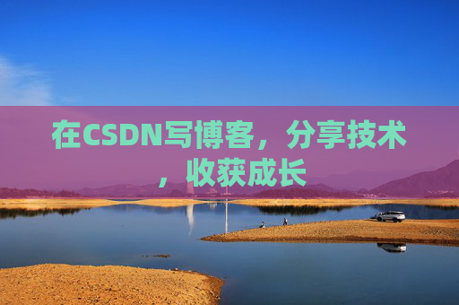 在CSDN写博客,分享技术,收获成长 在CSDN写博客,分享技术,收获成长